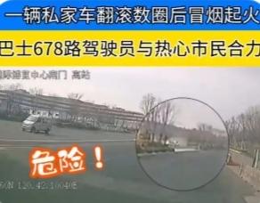 私家车翻滚起火，公交司机冲过去的那一刻，太帅了！
 
路面上一声巨响，私家车突然