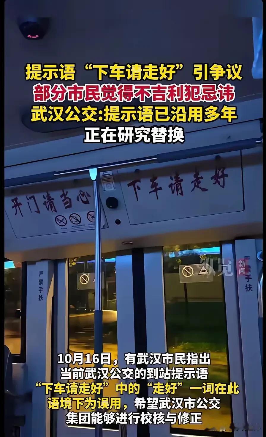 湖北武汉。武汉公交温馨提示“下车请走好”被网友认为说不吉利，目前正在研究更改。