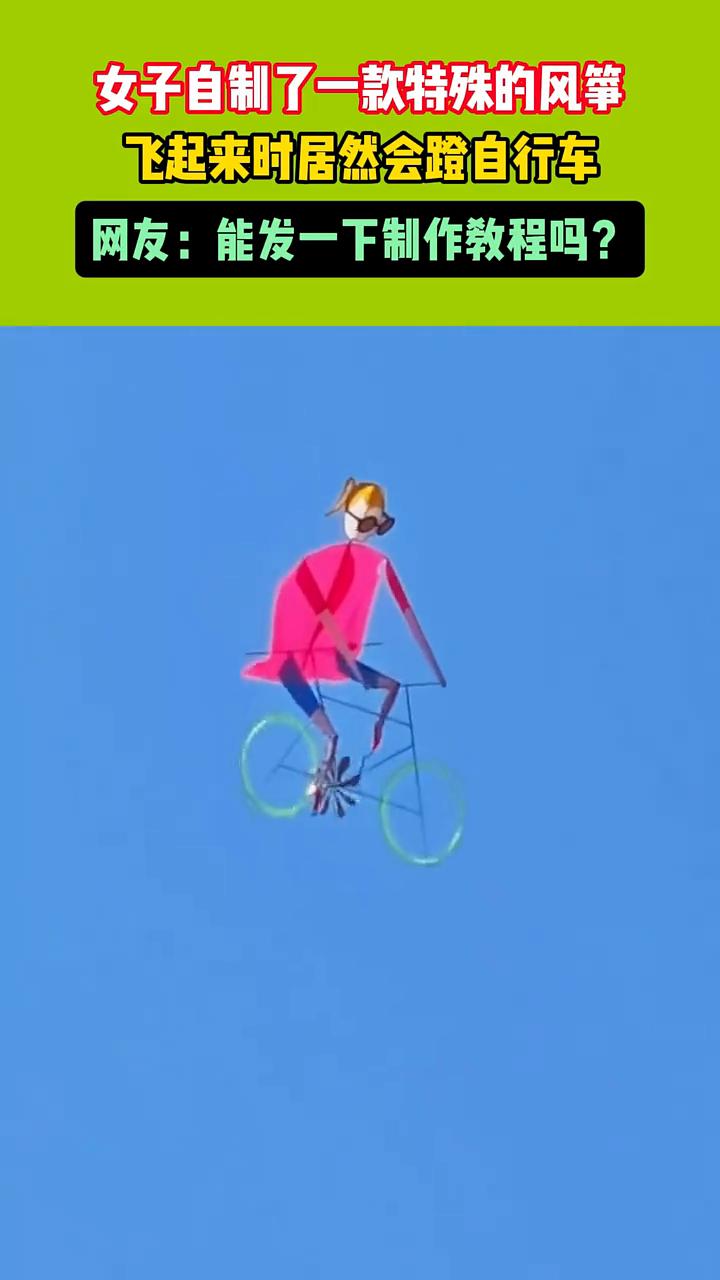 女子自制了一款特殊的风筝，飞起来时居然会蹬自行车。网友：能发一下制作教程吗？
4