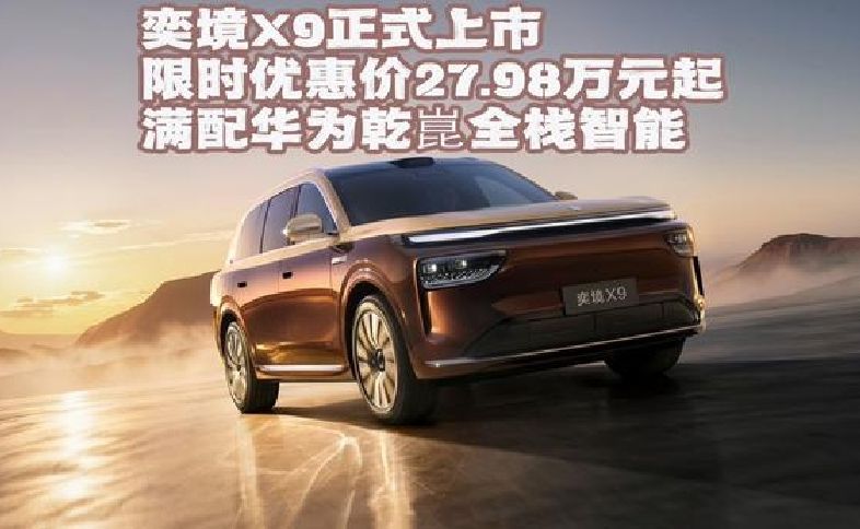 奕境X9正式上市限时优惠价27.98万元起，满配华为乾崑全栈智能