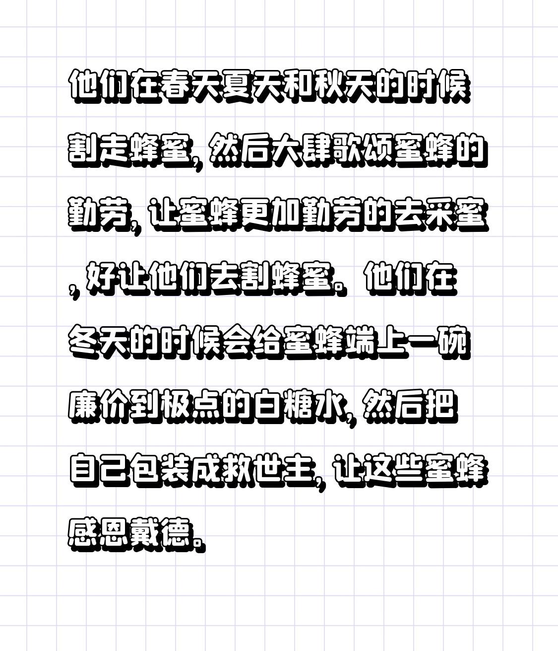 他们在春天夏天和秋天的时候割走蜂蜜，然后大肆歌颂蜜蜂的勤劳，让蜜蜂更加勤劳的去采