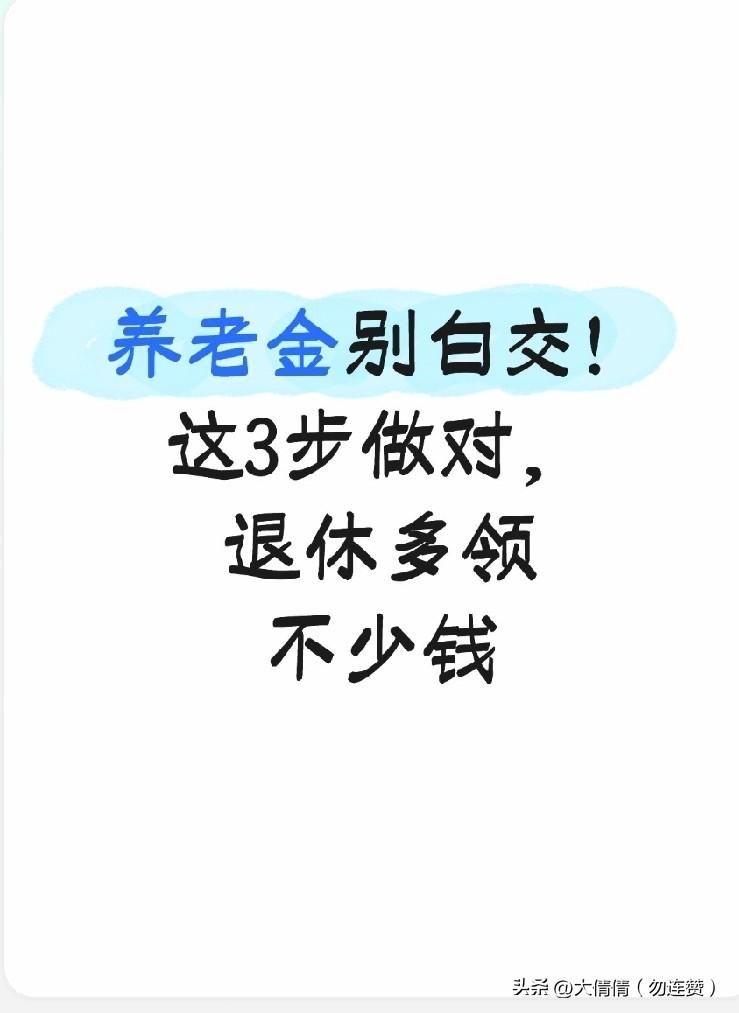 养老金别白交！
这3步做对，退休多领不少钱
 
不少人交了多年社保，只知道要交满