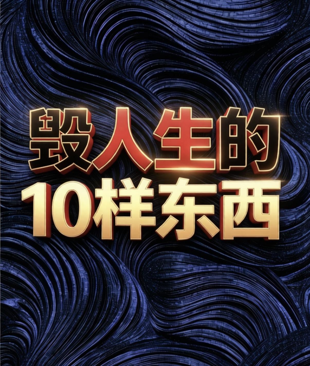 这10样东西，
正在悄悄啃光你的人生一一
别等毁了才后悔！

看看你中了几条？