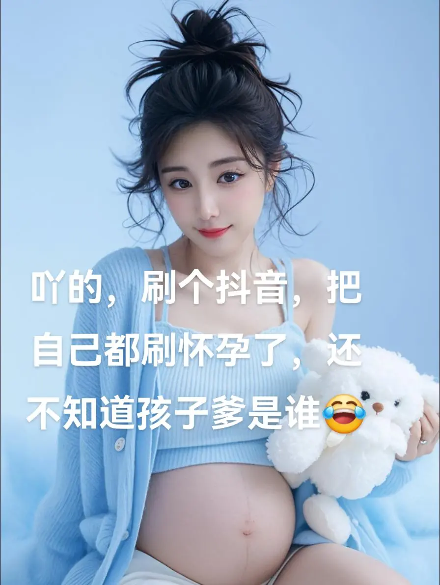 哈哈哈，丫的，刷个，把自己都刷怀孕了。