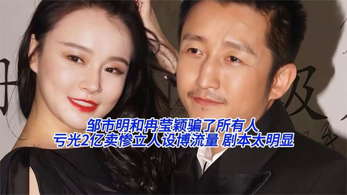 邹市明和冉莹颖骗了所有人亏光2亿卖惨立人设博流量剧本太明显