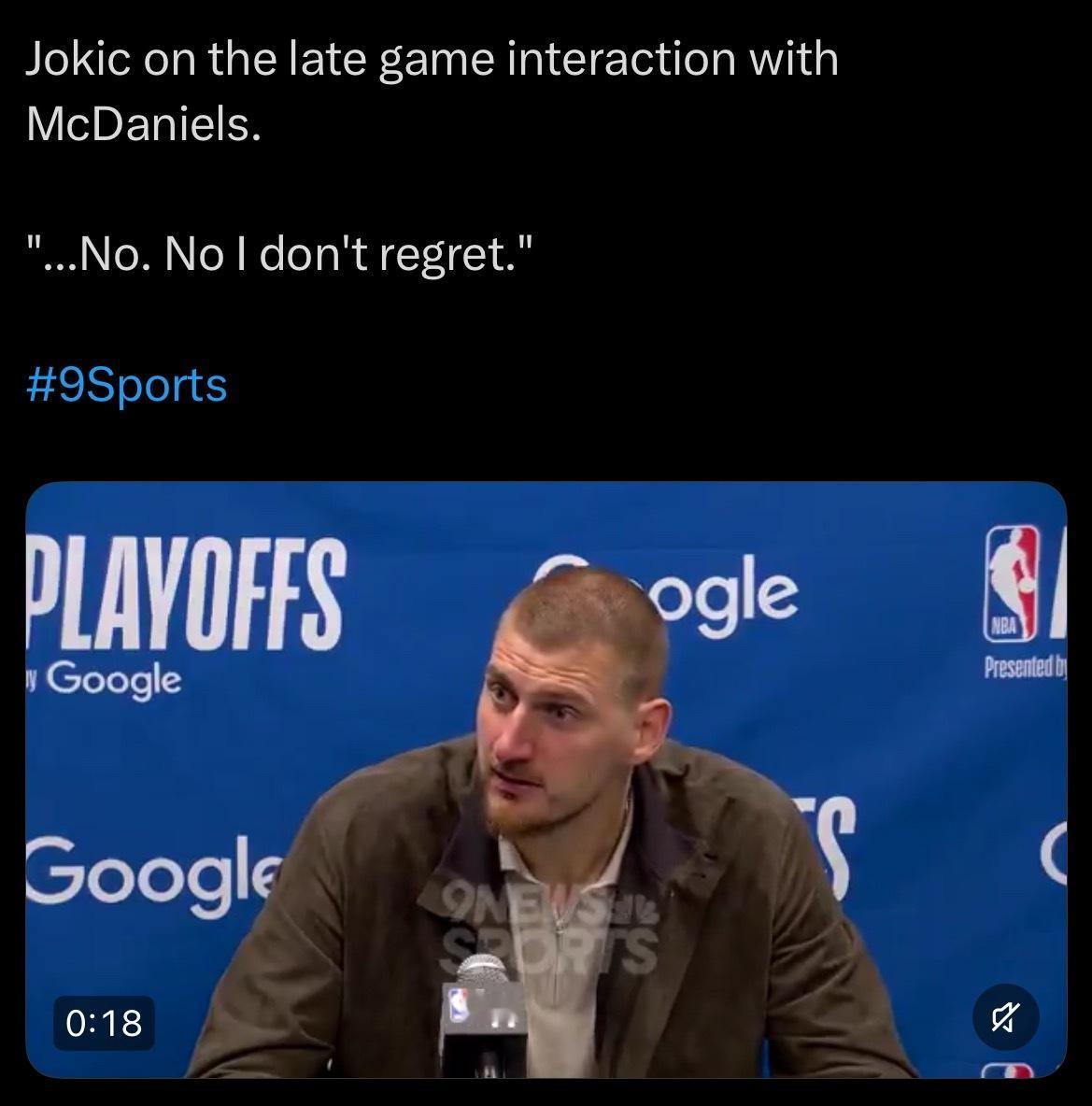 约基奇表示他不会后悔去和麦丹对峙。记者问：你这样做是因为这是篮球比赛不成文的规定