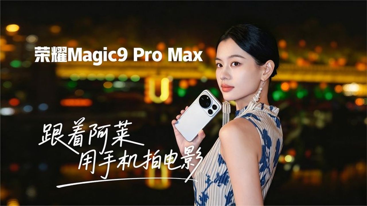 荣耀Magic9 Pro Max：跟着阿莱，拿手机拍电影？