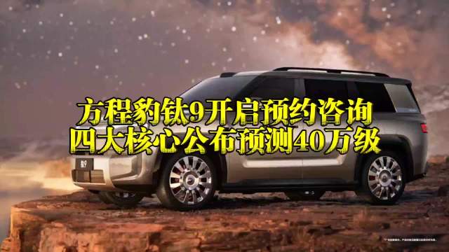 方程豹钛9开启预约咨询，四大核心公布预测40万级#方程豹[超话]##比亚迪[超话]# ​