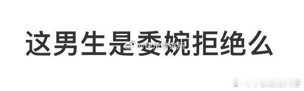 这男生是委婉拒绝吗❓ ​ ​​​