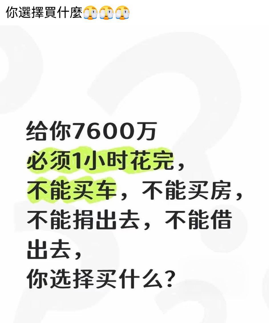 假如给你7600万必须1小时花完。
不能买车，不能买房，不能捐出去，不能借出去，