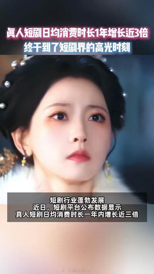 真人短剧日均消费时长1年增长3倍从小众到全民追捧，真人短剧日均消费时长1年翻3倍
