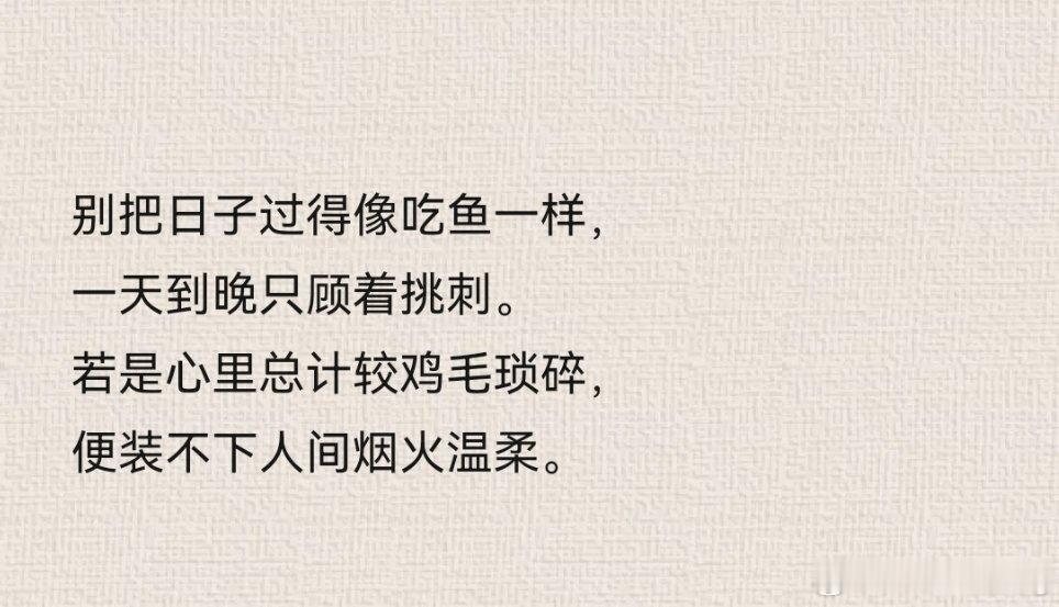 别把日子过得像吃鱼一样，一天到晚只顾着挑刺。若是心里总计较鸡毛琐碎，便装不下人间