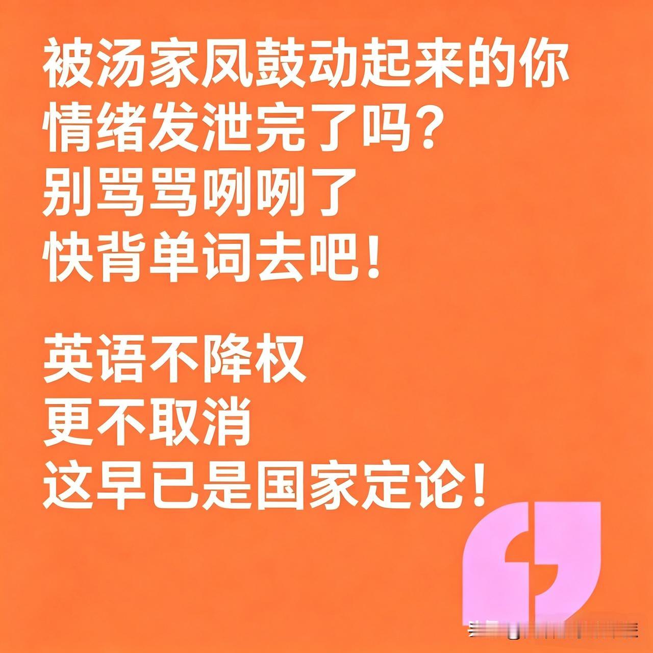 被汤家凤点燃的你，牢骚发够了吗？私愤泄完了吗？
赶快骂骂咧咧背单词去吧！
 
放