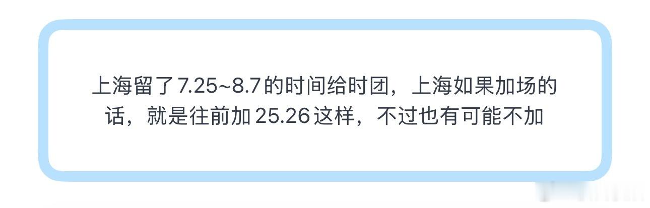 投上海留了7.25~8.7的时间给时团，上海如果加场的话，就是往前加25.26这