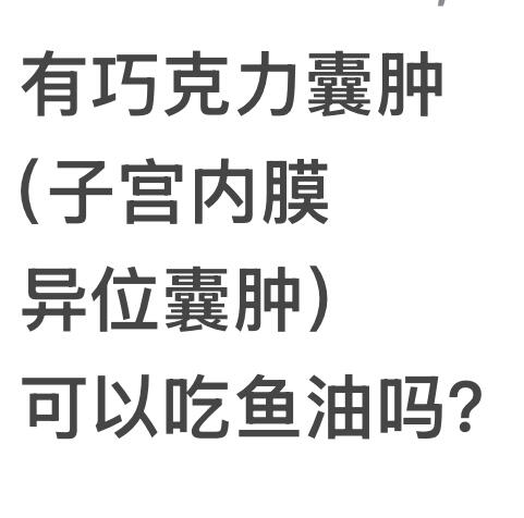 有巧克力囊肿可以吃鱼油吗？