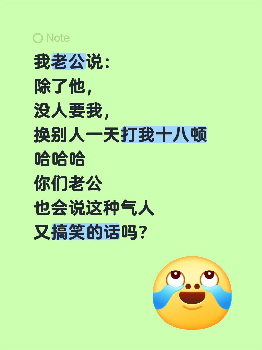 我老公说：
除了他，
没人要我，
换别人一天打我十八顿
哈哈哈
你们老公
也会说