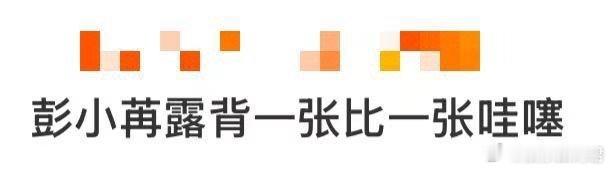 彭小苒露背一张比一张哇噻 从《东宫》里的小枫到现在，彭小苒一直在蜕变。这组大片让