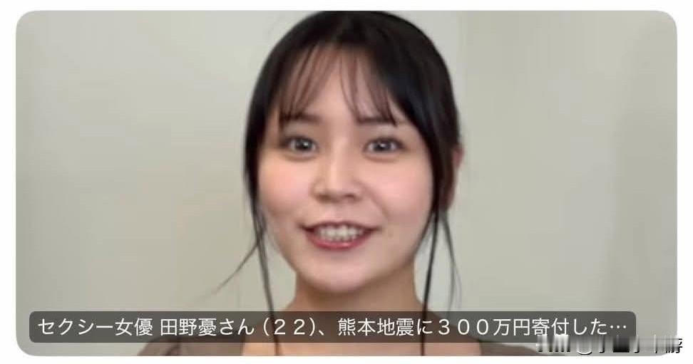 22岁日本女艺人田野忧捐款300万日元支援熊本，希望能够及时为灾区提供物资。
不
