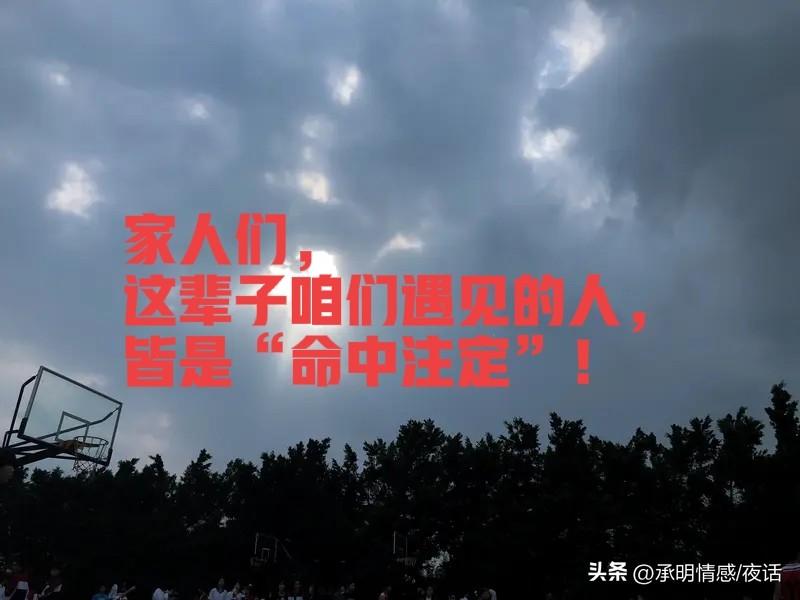 家人们，这辈子咱们遇见的人，皆是“命中注定”！好人带来快乐，坏人攒下经历，最差的