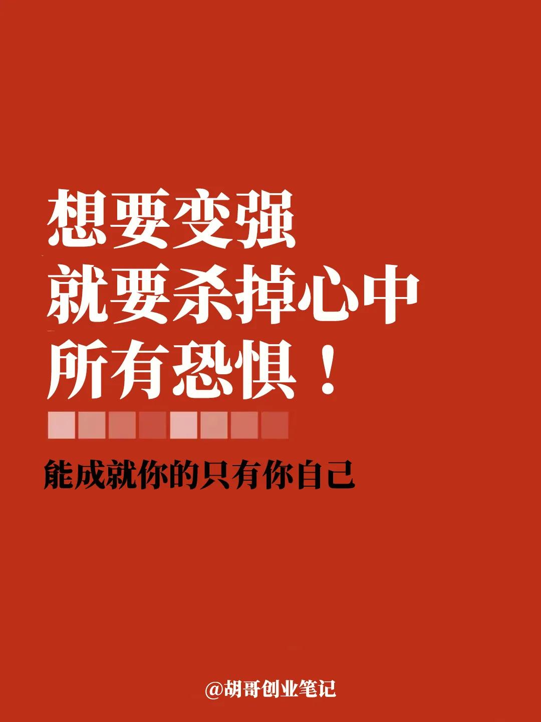 想要变强，就要去掉自己内心的恐惧！
你内心害怕什么，就去做什么，勇敢面对才能变强