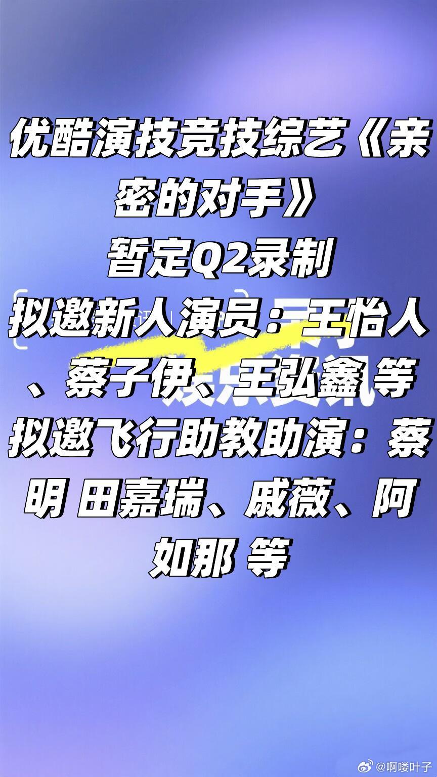 优酷演技竞技综艺《亲密的对手》阵容🈶暂定Q2录制拟邀新人演员：王怡人、蔡子伊、
