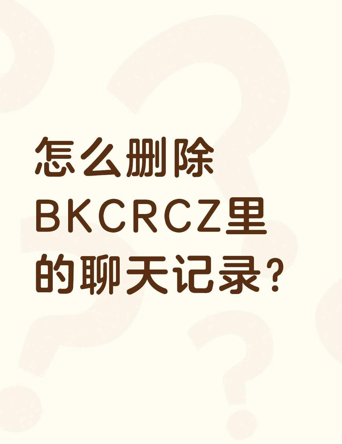 怎么删除BKCRCZ里的聊天记录？不懂就问有问必答