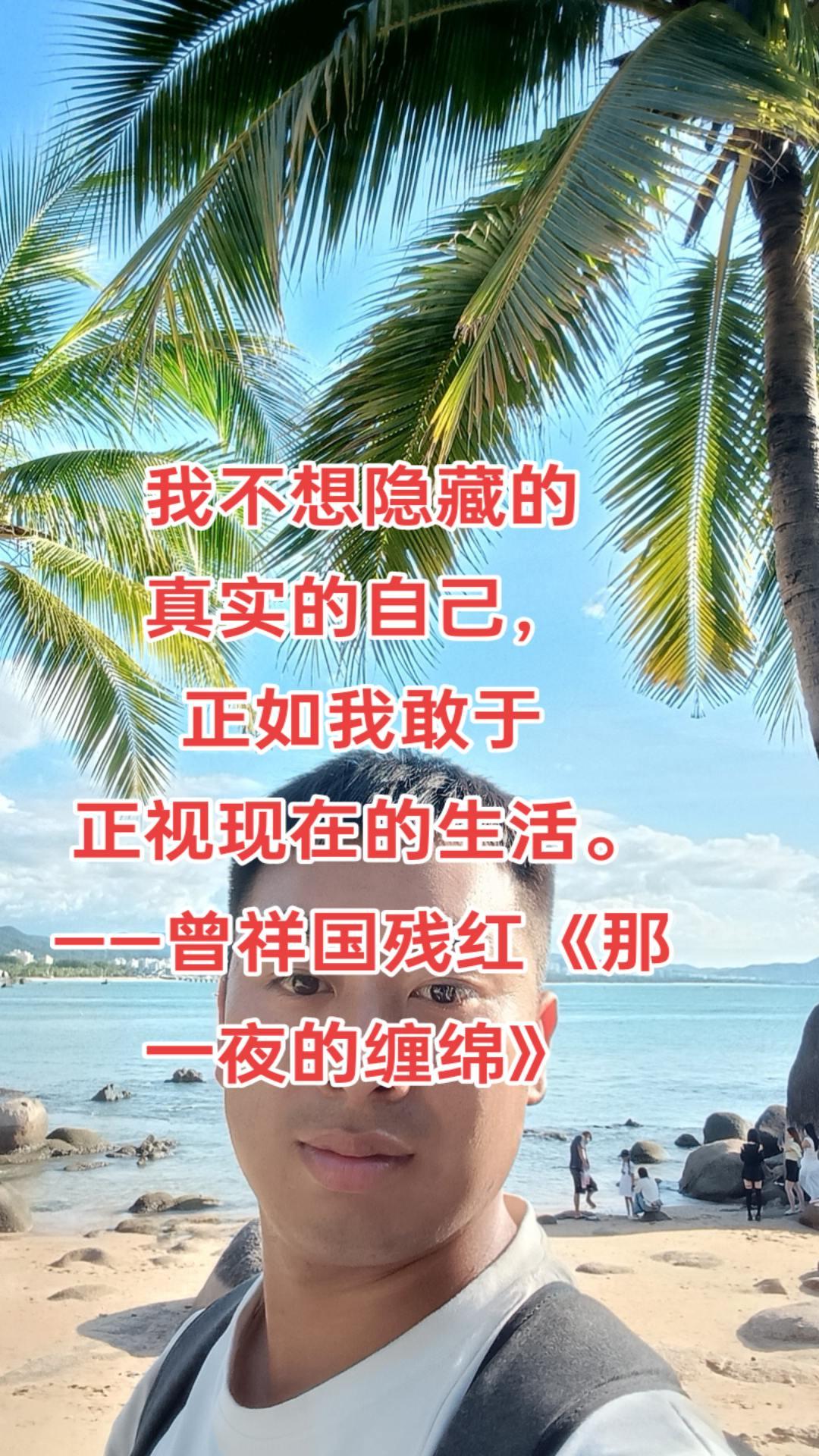 我不想隐藏的
真实的自己，
正如我敢于
正视现在的生活。
——曾祥国残红《那一夜