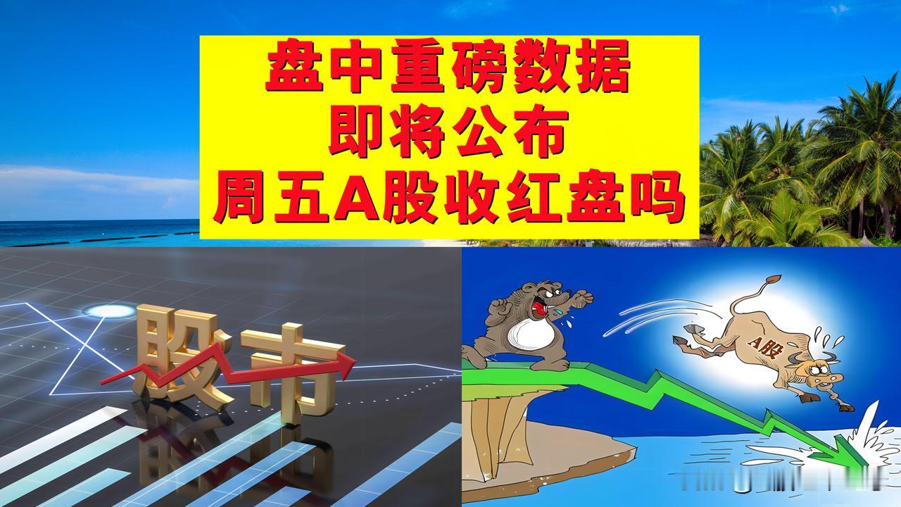 盘中重磅数据即将公布，周五A股能收红盘吗？我今天观点与众不同。

一、周五A股即