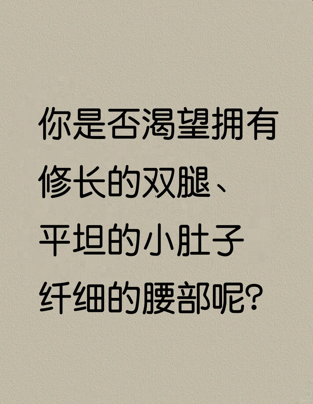 你有修长的双腿、平坦的小肚和纤细的腰