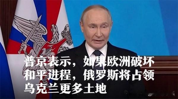 普京表示，如果欧洲破坏和平进程，俄罗斯将占领乌克兰更多土地

   据外媒路透社