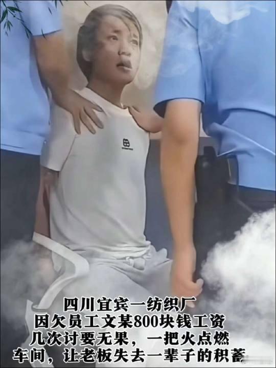四川宜宾屏山一纺织厂，因欠员工文某800元工资，几次讨要无果，一把火点燃车间，让