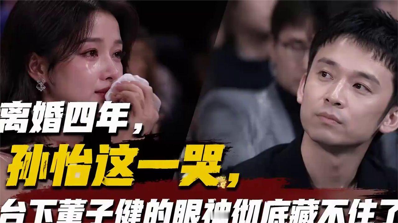 离婚四年，孙怡这一哭，台下董子健的眼神彻底藏不住了