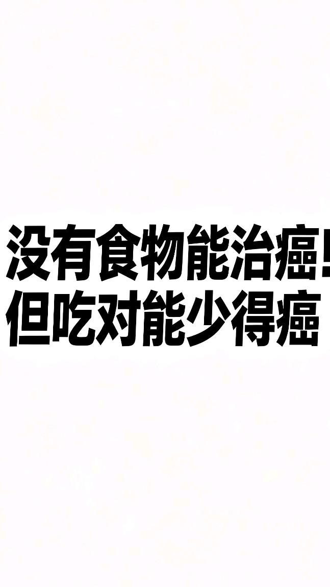 大实话：没有食物能治癌！吃对能大幅度降低癌变风险！
 
先把最关键的话说明白：