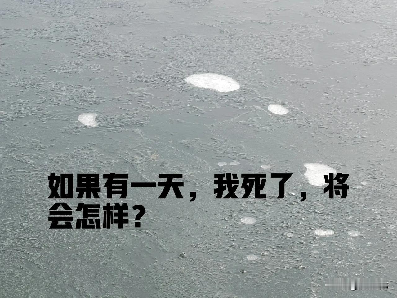 如果有一天，我死了，将会怎样？
会有几个人为我哭泣，而且会哭得特别伤心，她们在哭