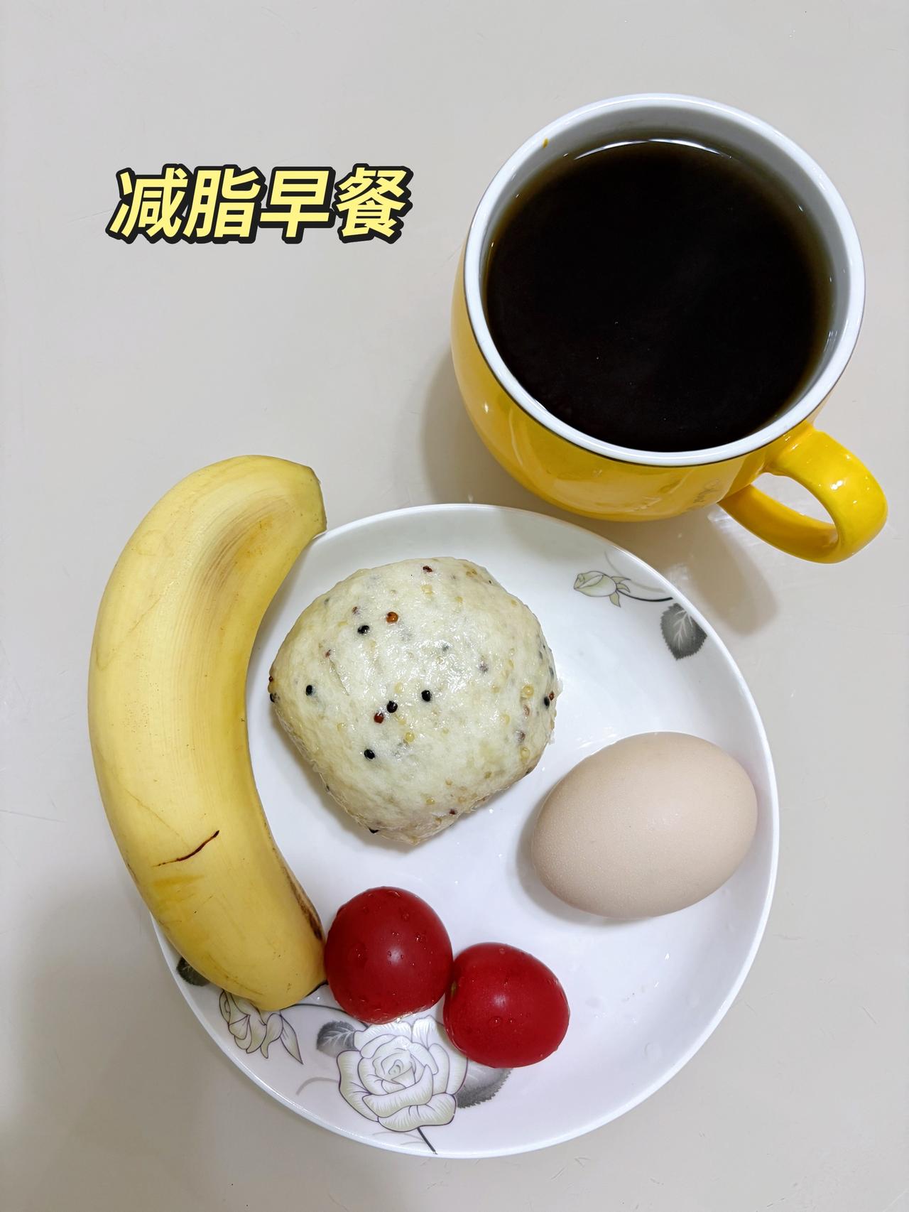 自律减脂健康餐，目标95斤，加油
今日减脂早餐：香蕉+鸡蛋+藜麦馒头+番茄+黑咖