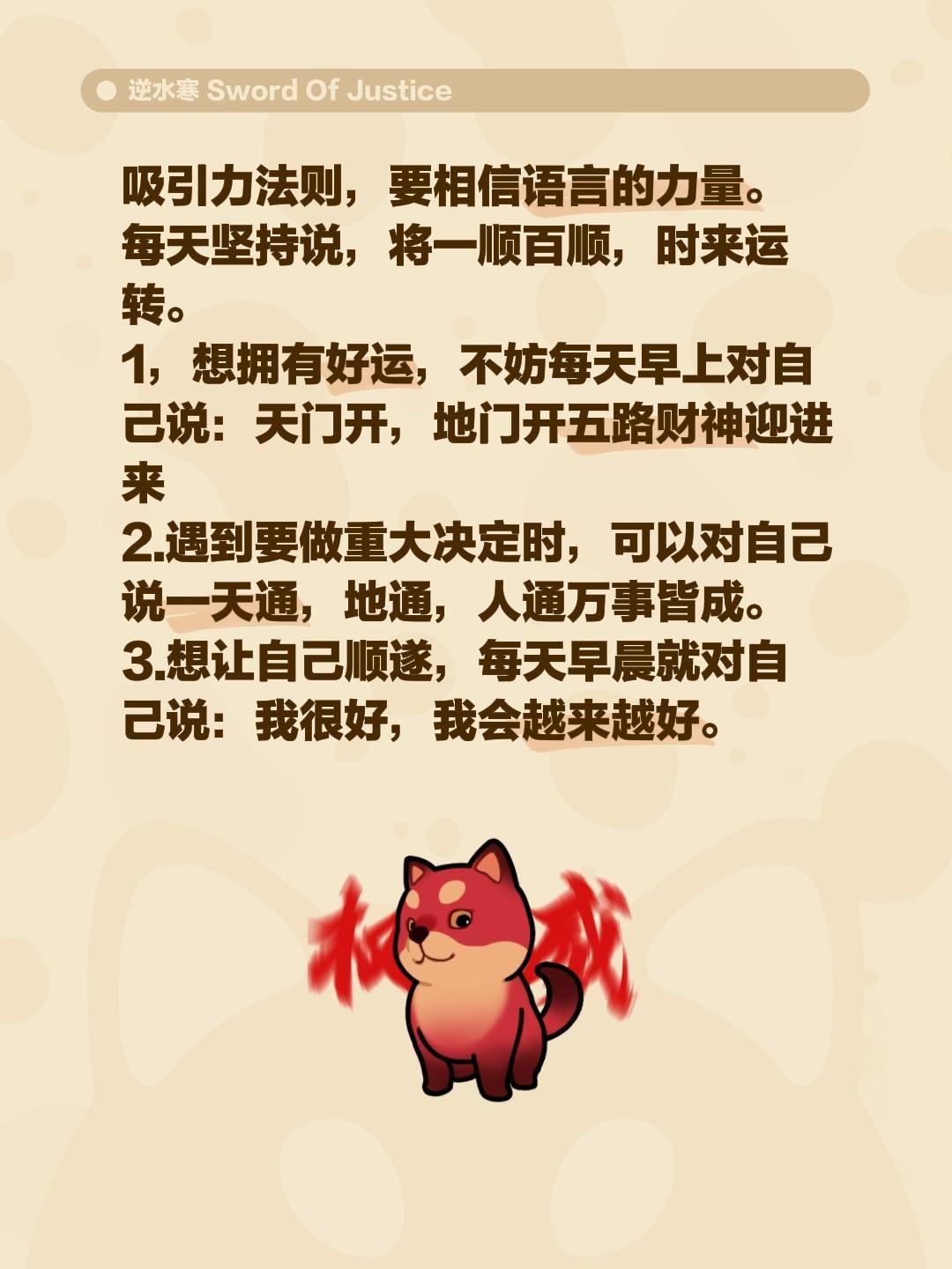 吸引力法则，要相信语言的力量。
每天坚持说，将一顺百顺，时来运转。
1，想拥有好