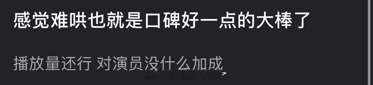 有网友说感觉难哄也就是口碑好一点的大棒了，播放量还行，对演员没什么加成，大家认同