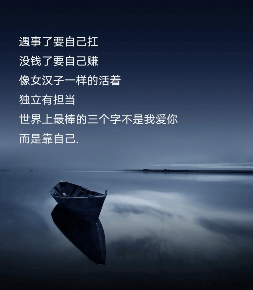 遇事了要自己扛 没钱了要自己赚 像女汉子一样的活着 独立有担当 世界上最棒的三个
