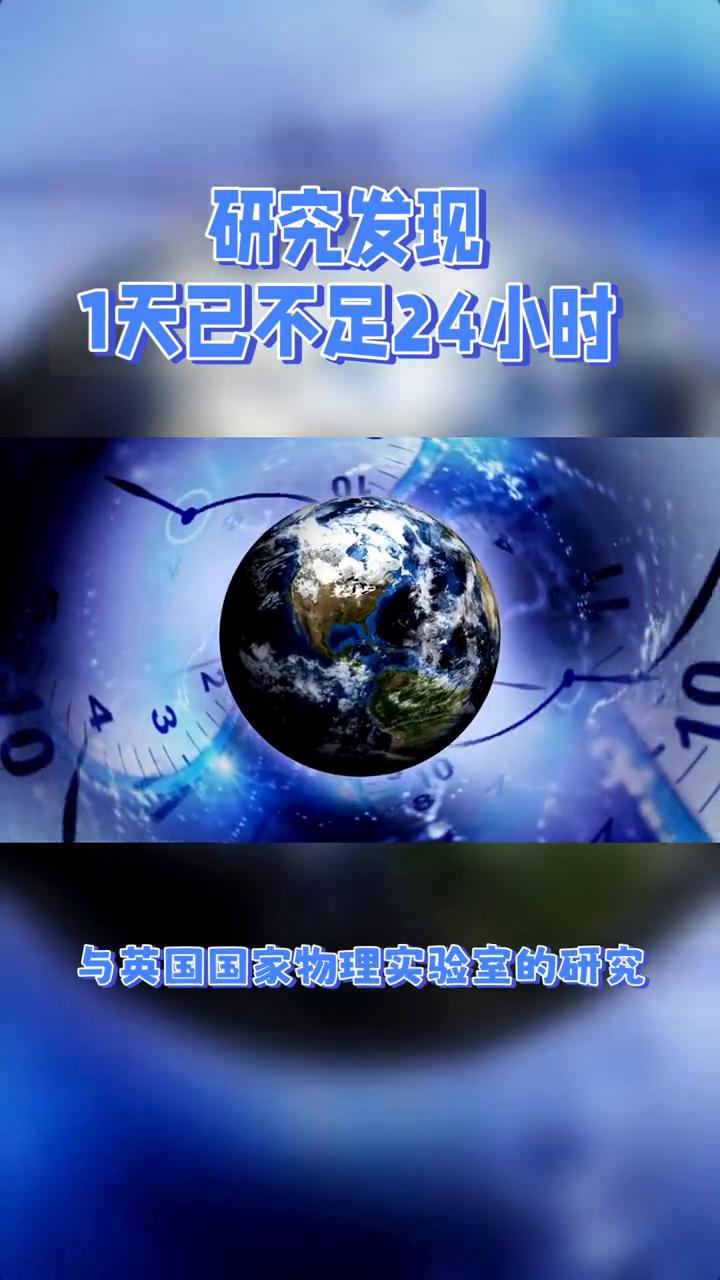 研究发现1天已不足24小时。
近日，科学研究揭示了一个令人惊讶的事实：地球自转速