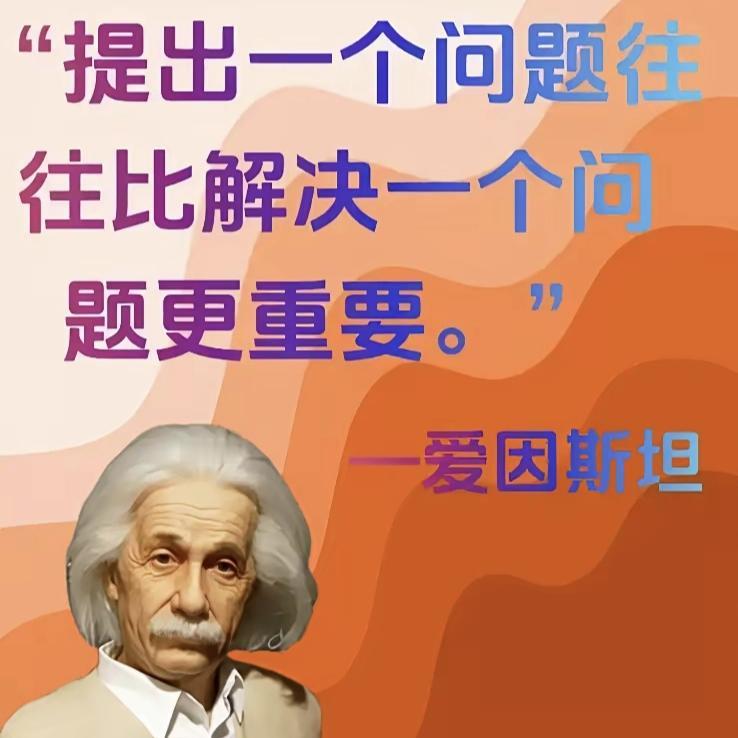 提出一个问题往往比解决一个问题更重要，这可能是对像爱因斯坦这样的大人物来说的吧！