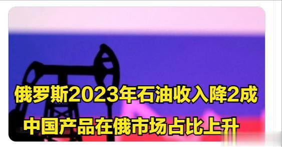 俄罗斯2023年石油收入降2成，中国汽车、家电在俄罗斯的份额扩大。
据日经中文网