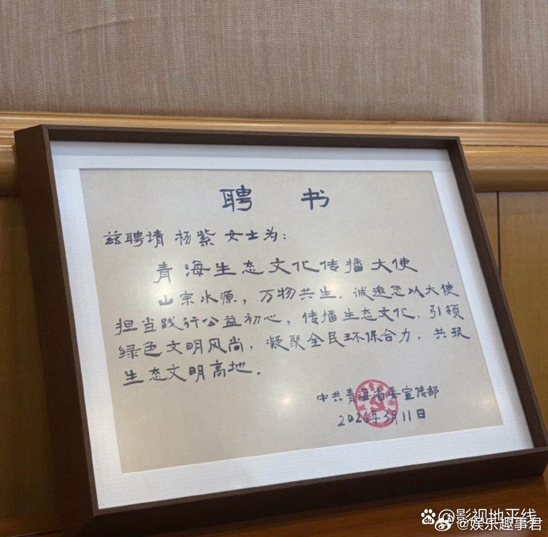 杨紫晒青海生态文化传播大使聘请书：“能用自己微薄的力量 让更多人看见青海的纯净与