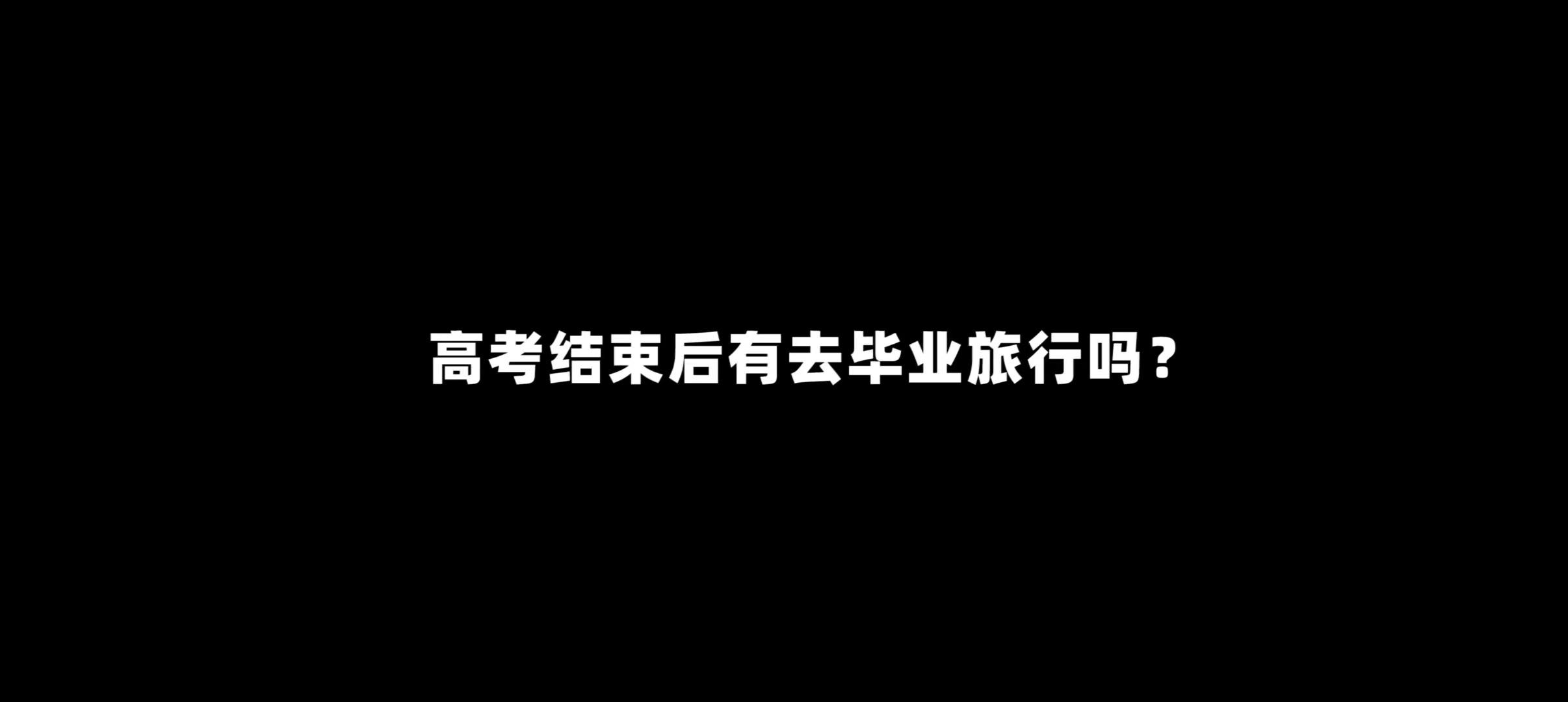 听我的，高考结束后去参加一段毕业旅行吧！再也没有能像高考结束后的这段时间那样无忧