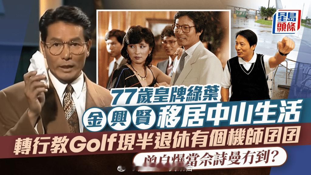 77岁皇牌绿叶金兴贤移居中山生活转行教Golf现半退休有个机师囝囝 曾自爆当佘诗