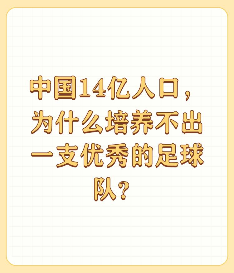 中国14亿人口，为什么培养不出一支优秀的足球队？

不是培养不出一支足球队，而是