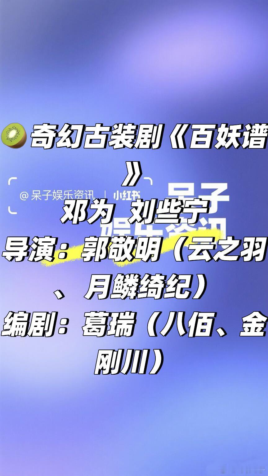 🥝古装剧《百妖谱》邓为 刘些宁奇幻剧《百妖谱》刘些宁导演：郭敬明（云之羽、 月