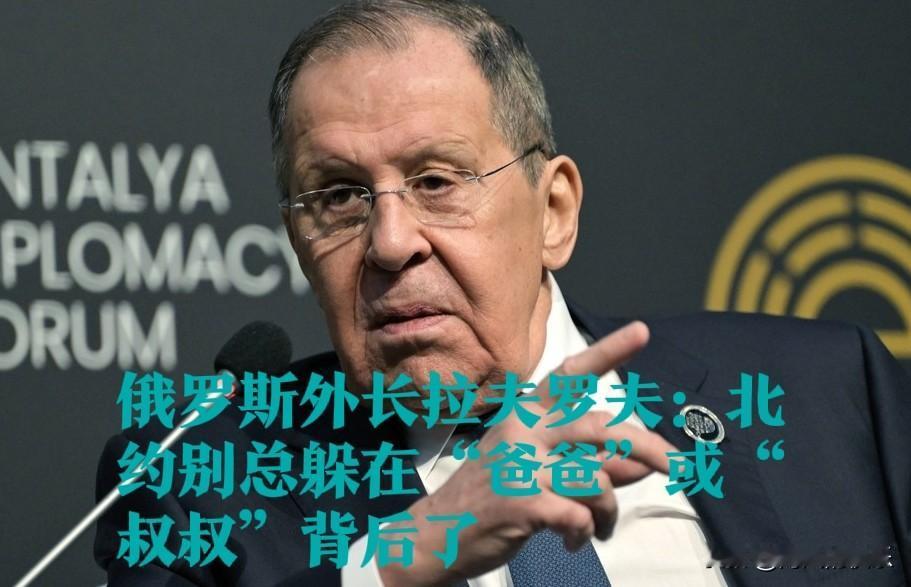 拉夫罗夫犀利回击北约：别再躲在“爸爸”或“叔叔”身后了

   据外媒报道俄罗斯