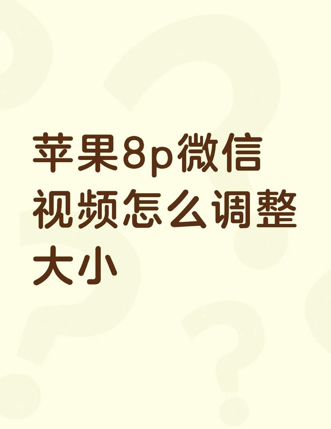 苹果8p微信视频怎么调整大小不懂就问有问必答