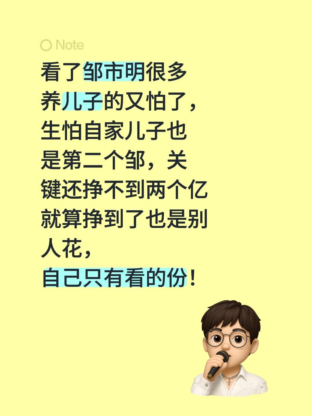 看了邹市明很多
养儿子的又怕了，
生怕自家儿子也
是第二个邹，关
键还挣不到两个