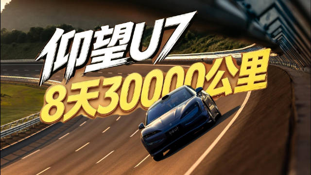 8天3万公里！仰望U7耐力测试，以极致技术铸就旗舰